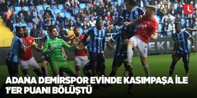 Adana Demirspor evinde Kasımpaşa ile 1'er puanı bölüştü