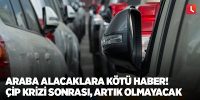 Araba alacaklara kötü haber! Çip krizi sonrası, artık olmayacak