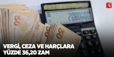 Vergi, ceza ve harçlara yüzde 36,20 zam