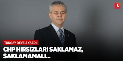 CHP Hırsızları Saklamaz, Saklamamalı...