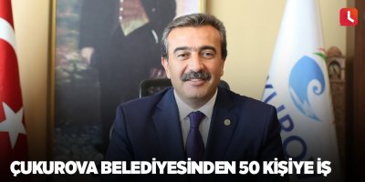Çukurova Belediyesinden 50 kişiye iş
