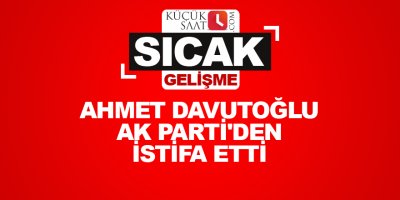 Son dakika! Ahmet Davutoğlu AK Parti'den istifa etti