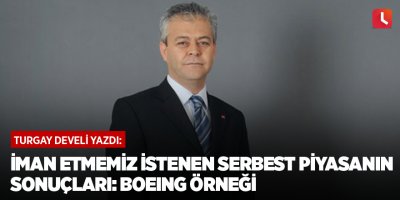 İman etmemiz istenen serbest piyasanın sonuçları: Boeing örneği