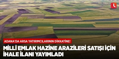 Adana'da arsa yatırımcılarının dikkatine! Milli Emlak hazine arazileri satışı için ihale ilanı yayımladı