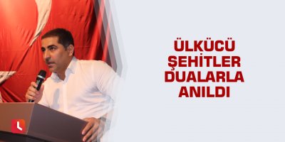 Ülkücü Şehitler dualarla anıldı