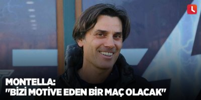 Montella: "Bizi motive eden bir maç olacak"