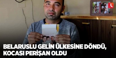 Belaruslu gelin ülkesine döndü, kocası perişan oldu