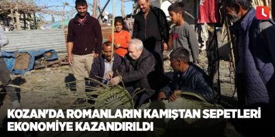 Kozan'da Romanların kamıştan sepetleri ekonomiye kazandırıldı