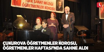 Çukurova Öğretmenler Korosu, Öğretmenler Haftası’nda sahne aldı