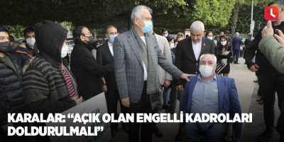 Karalar: “Açık olan engelli kadroları doldurulmalı”