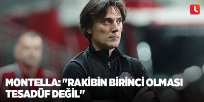 Montella: "Rakibin birinci olması tesadüf değil"