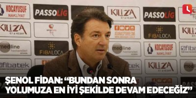 Şenol Fidan: ”Bundan sonra yolumuza en iyi şekilde devam edeceğiz”