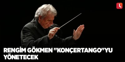 Rengim Gökmen "Konçertango"yu yönetecek