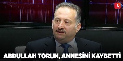 Abdullah Torun, annesini kaybetti