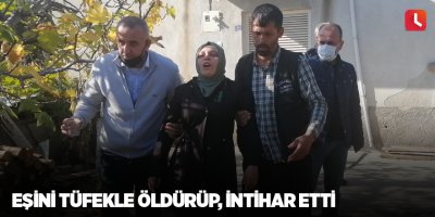 Eşini tüfekle öldürüp, intihar etti