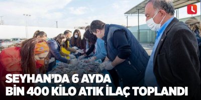 Seyhan’da 6 ayda bin 400 kilo atık ilaç toplandı