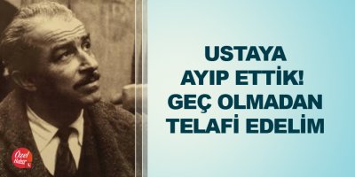 Ustaya ayıp ettik! Geç olmadan telafi edelim