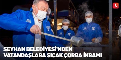 Seyhan Belediyesi'nden vatandaşlara sıcak çorba ikramı