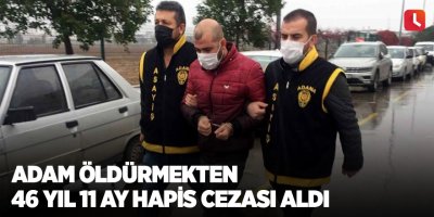 Adam öldürmekten 46 yıl 11 ay hapis cezası aldı