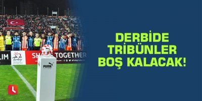 Derbide tribünler boş kalacak!