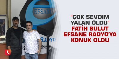 "Çok Sevdim Yalan Oldu" Fatih Bulut Efsane Radyo'ya konuk oldu