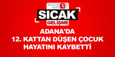 Adana'da 12. kattan düşen çocuk öldü