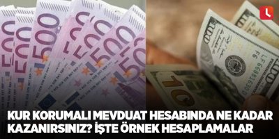 Kur korumalı mevduat hesabında ne kadar kazanırsınız? İşte örnek hesaplamalar