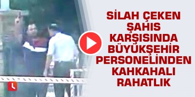 Silah çeken şahıs karşısında personelden kahkahalı rahatlık