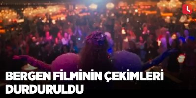 Bergen filminin çekimleri durduruldu