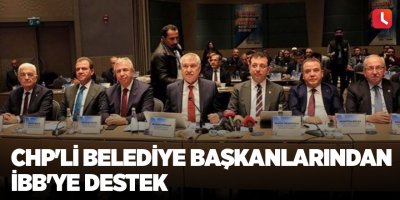 CHP'li belediye başkanlarından İBB'ye destek
