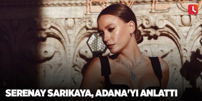 Serenay Sarıkaya, Adana'yı anlattı