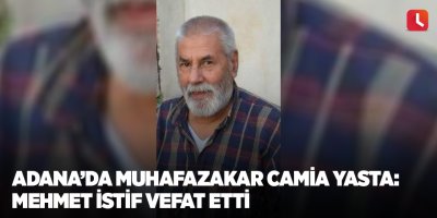 Adana’da muhafazakar camia yasta: Mehmet İstif vefat etti