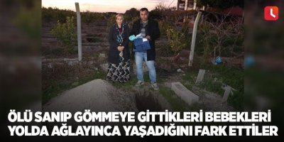 Ölü sanıp gömmeye gittikleri bebekleri yolda ağlayınca yaşadığını fark ettiler