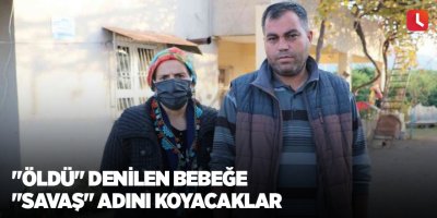 "Öldü" denilen bebeğe "Savaş" adını koyacaklar
