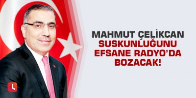 Çelikcan, suskunluğunu Efsane Radyo'da bozuyor