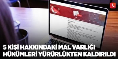 5 kişi hakkındaki mal varlığı hükümleri yürürlükten kaldırıldı