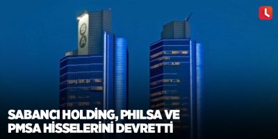 Sabancı Holding, PHILSA ve PMSA hisselerini devretti