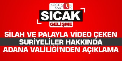 Silah ve palayla video çeken Suriyeliler hakkında Adana Valiliği'nden açıklama