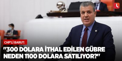 "300 dolara ithal edilen gübre neden 1100 dolara satılıyor?"