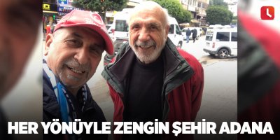 Her yönüyle zengin şehir Adana