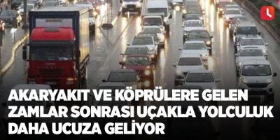 Akaryakıt ve köprülere gelen zamlar sonrası uçakla yolculuk daha ucuza geliyor