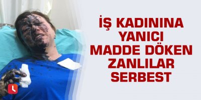 İş kadınına yanıcı madde döken zanlılar serbest