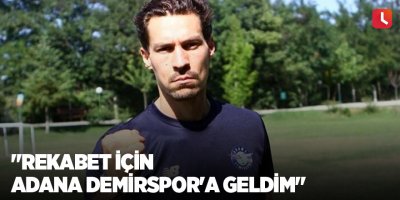 "Rekabet için Adana Demirspor'a geldim"