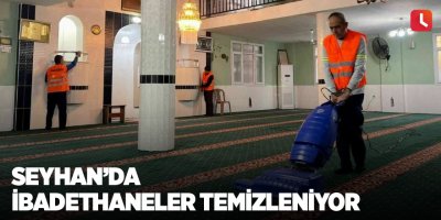 Seyhan’da ibadethaneler temizleniyor