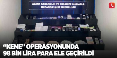 “Kene” operasyonunda 98 bin lira para ele geçirildi