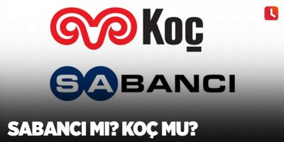 Sabancı mı? Koç mu?