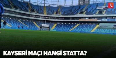 Kayseri maçı hangi statta?