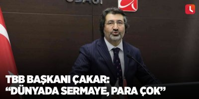 TBB Başkanı Çakar: “Dünyada sermaye, para çok”