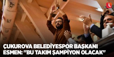 Çukurova Belediyespor Başkanı Esmen: "Bu takım şampiyon olacak"
