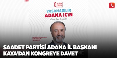 Saadet Partisi Adana İl Başkanı Kaya’dan Kongreye Davet